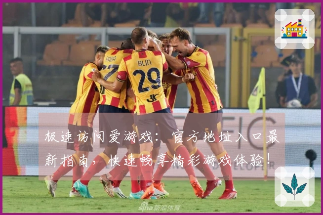 极速访问爱游戏：官方地址入口最新指南，快速畅享精彩游戏体验！