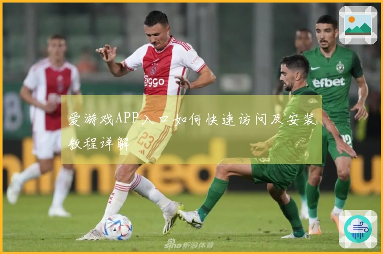 爱游戏APP入口如何快速访问及安装教程详解