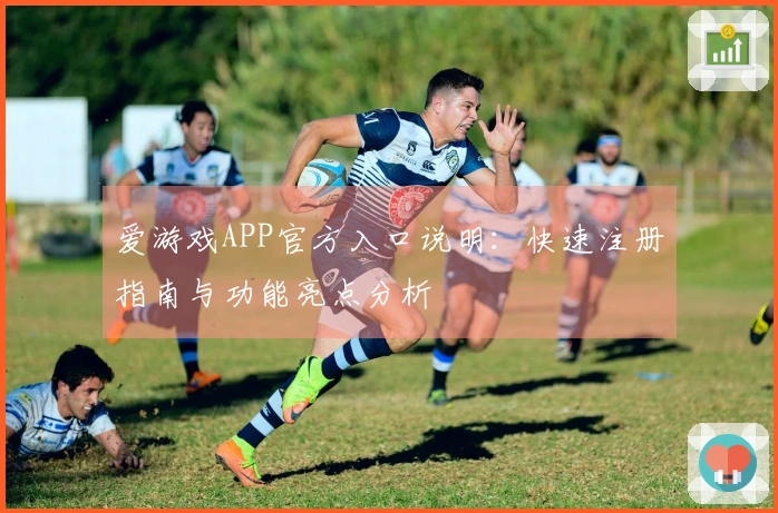 爱游戏APP官方入口说明：快速注册指南与功能亮点分析